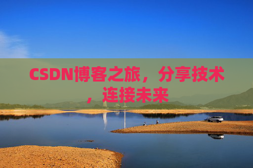 CSDN博客之旅,分享技术,连接未来